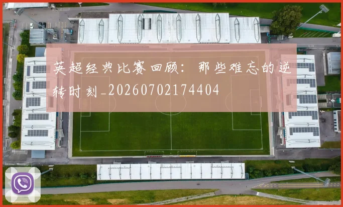 英超经典比赛回顾：那些难忘的逆转时刻_20260702174404