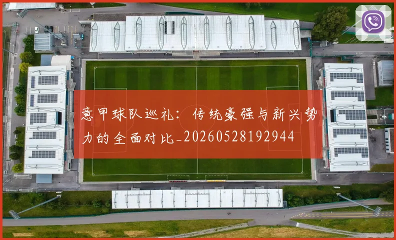 意甲球队巡礼:传统豪强与新兴势力的全面对比_20260528192944