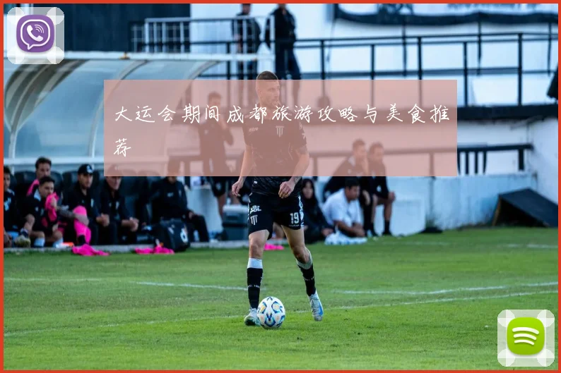 大运会期间成都旅游攻略与美食推荐